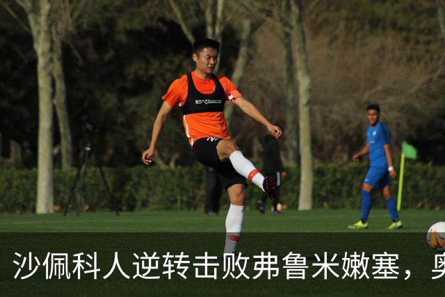 沙佩科人逆转击败弗鲁米嫩塞，奥古斯托表现出色